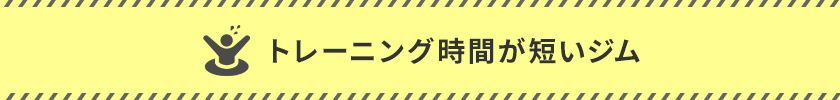 トレーニング時間が短いジム