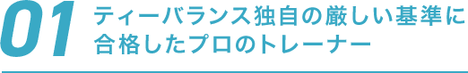 01 ティーバランス独自の厳しい基準に合格したプロのトレーナー