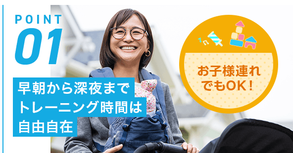 POINT01 早朝から深夜までトレーニング時間は自由自在