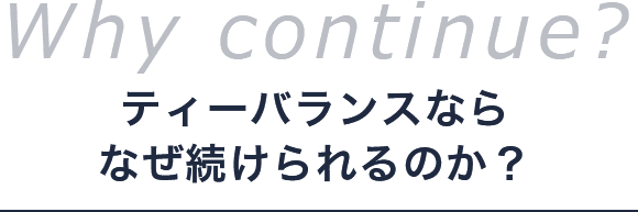 ティーバランスならなぜ続けられるのか？