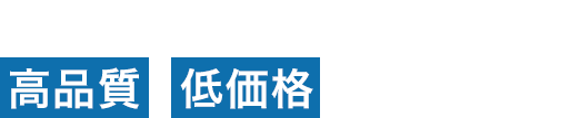 だから高品質・低価格を実現しました！