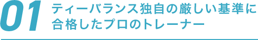 01 ティーバランス独自の厳しい基準に合格したプロのトレーナー