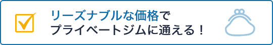 リーズナブルな価格で プライベートジムに通える！ 