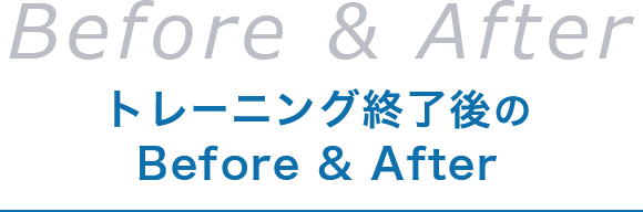 トレーニング終了後のBefore & After