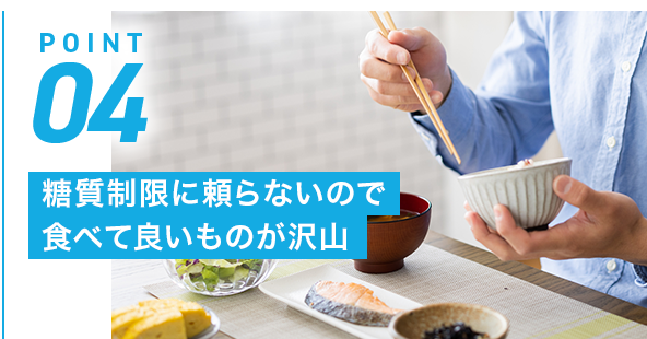 POINT04 糖質制限に頼らないので食べて良いものが沢山